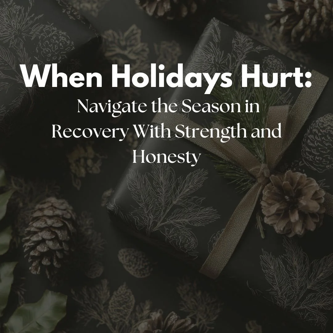 When Holidays Hurt: Navigate the Season in Recovery With Strength and Honesty