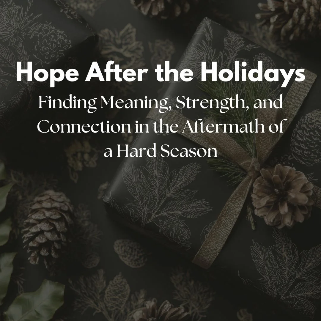 Hope After the Holidays: Finding Meaning, Strength, and Connection in the Aftermath of a Hard Season