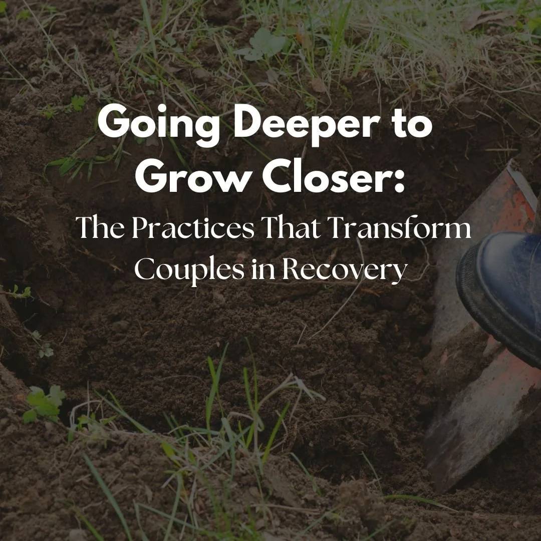 Going Deeper to Grow Closer: The Practices That Transform Couples in Recovery