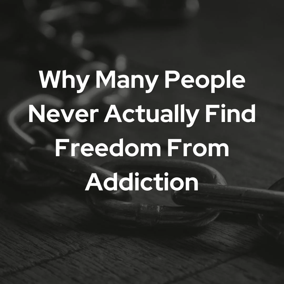 Why Many People Never Actually Find Freedom From Addiction