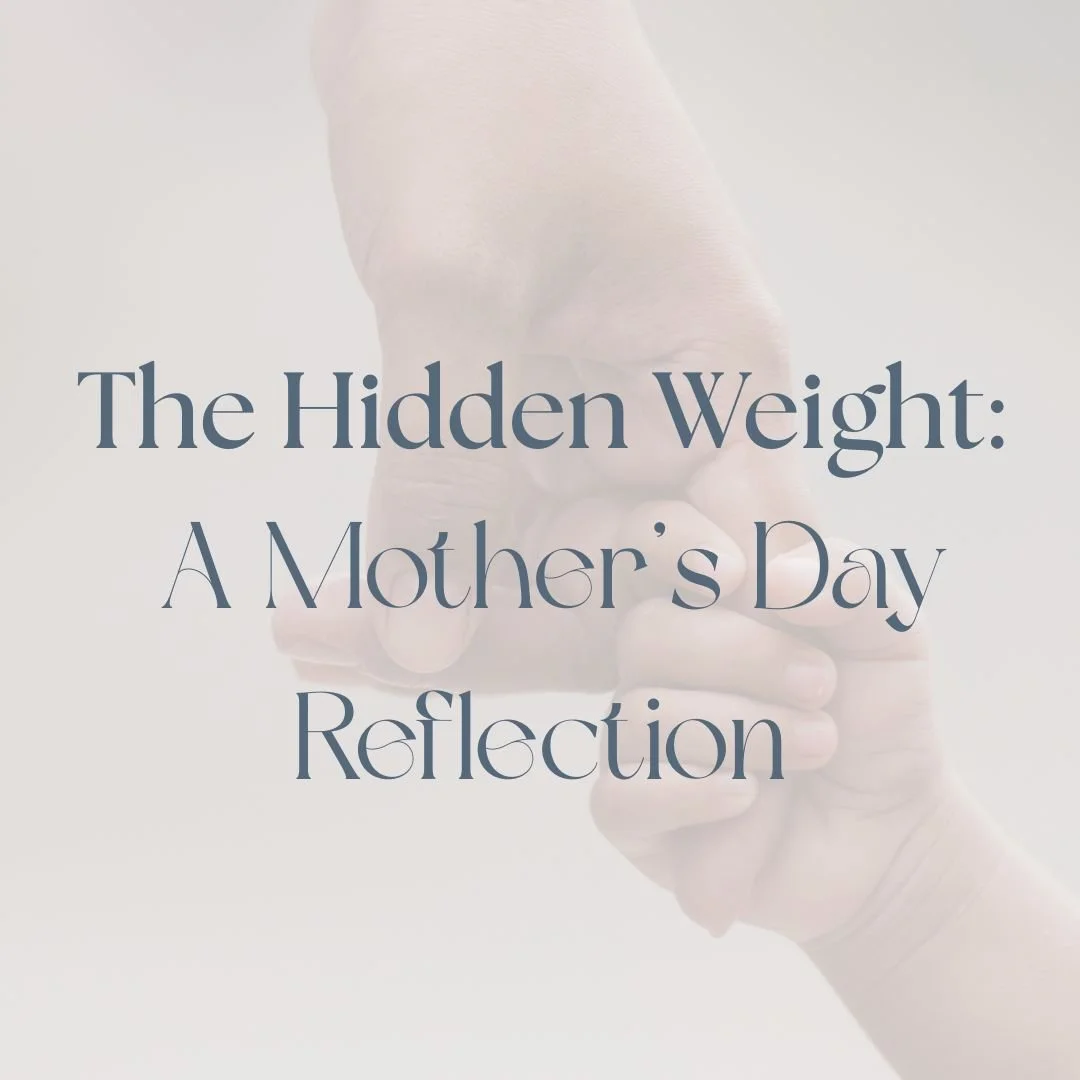 The Hidden Weight: A Mother’s Day Reflection