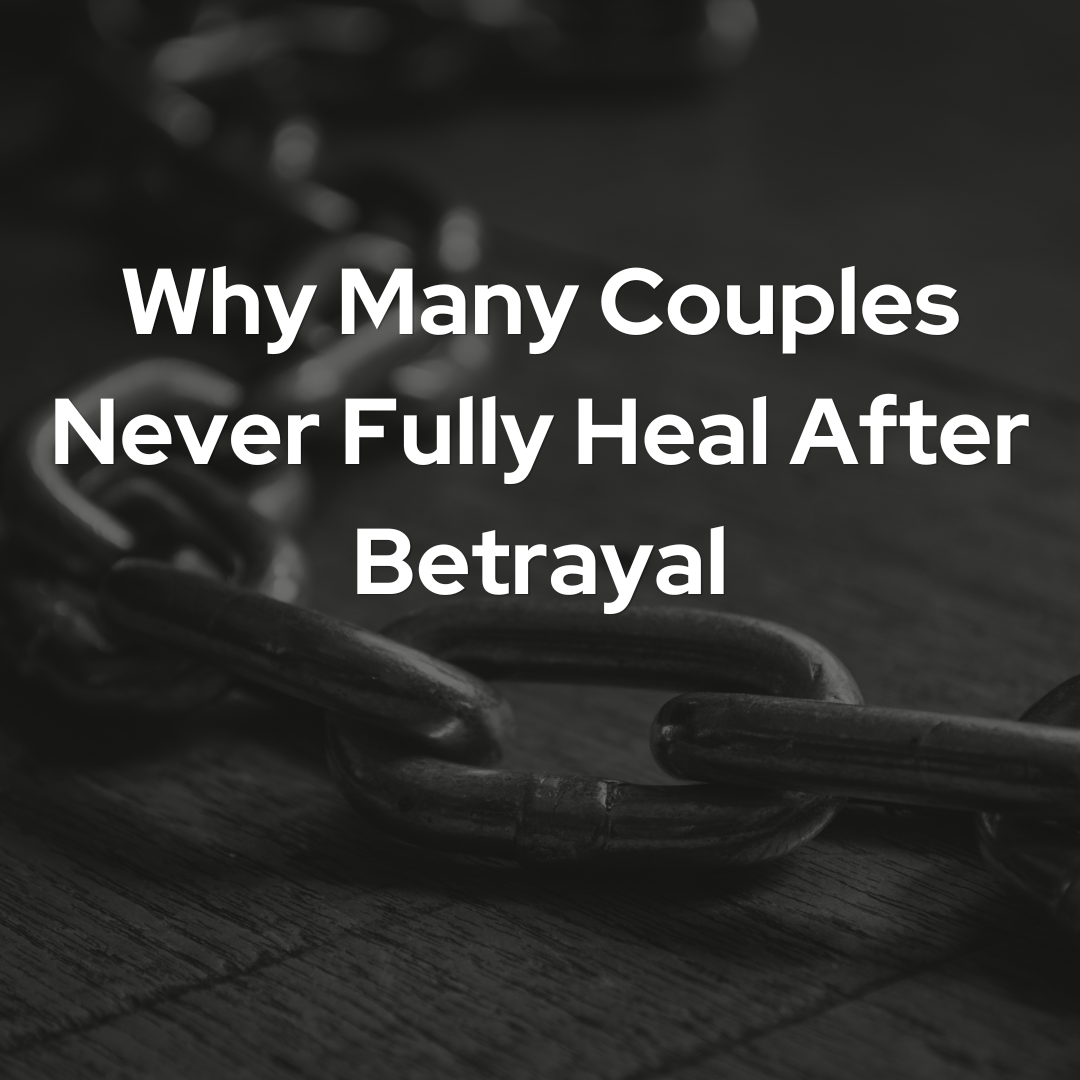 Why Many Couples Never Fully Heal After Betrayal&nbsp;&nbsp;
