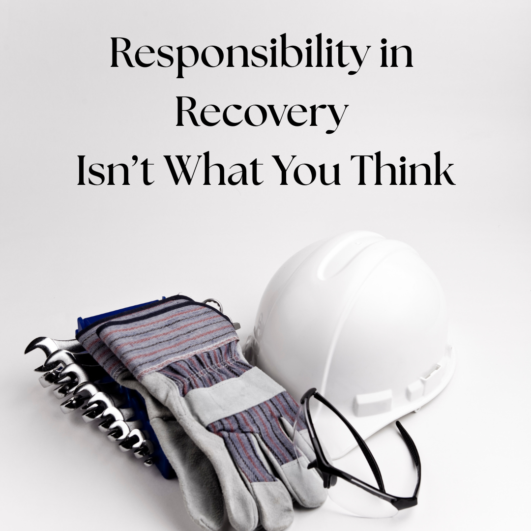 Responsibility in Recovery Isn’t What You Think