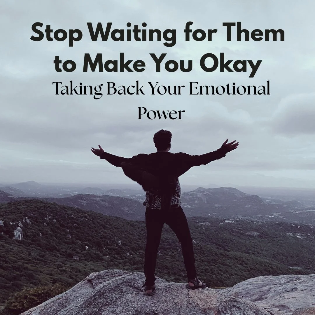 Stop Waiting for Them to Make You Okay: Taking Back Your Emotional Power