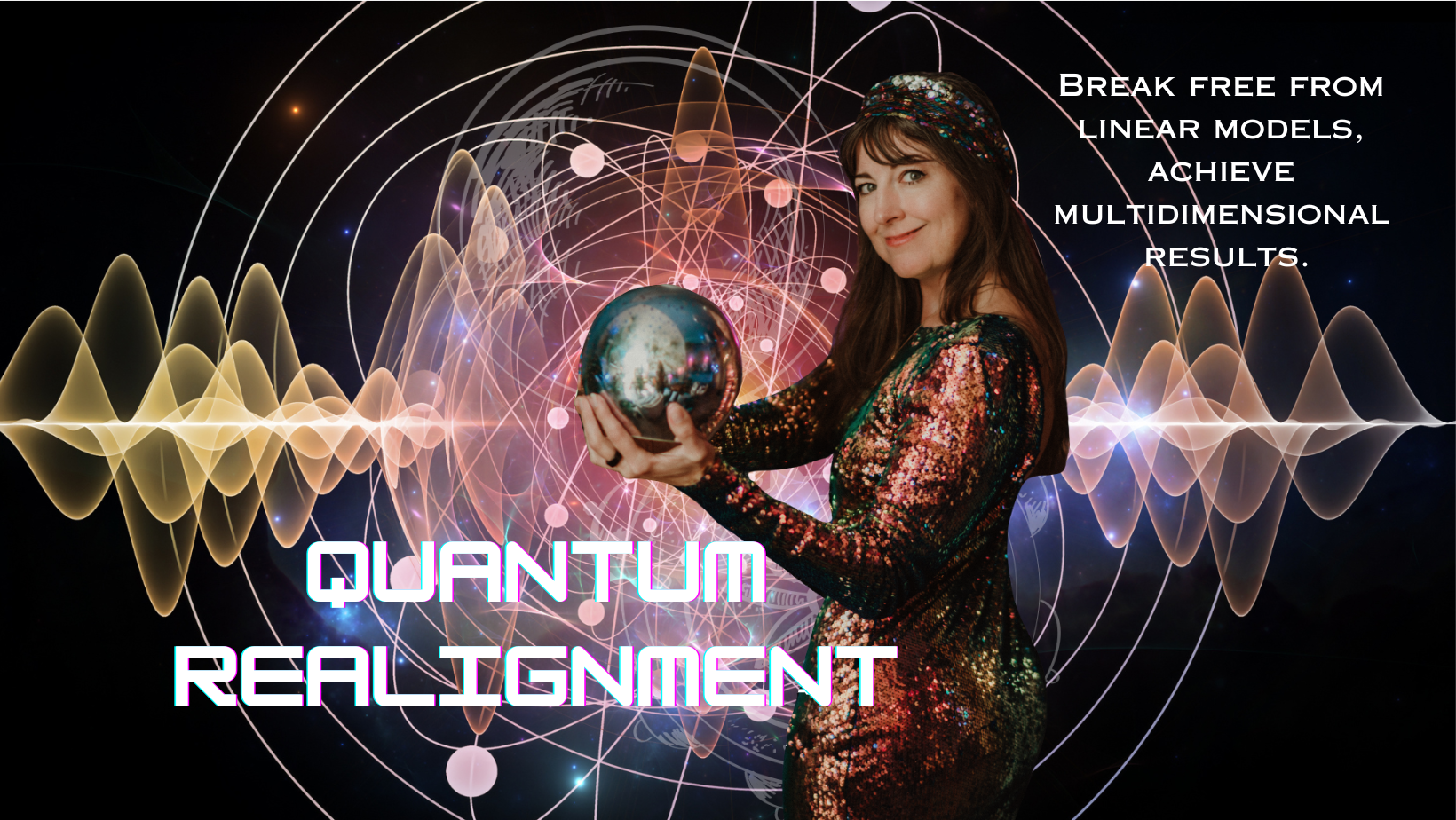 A woman in a colorful sequin dress and headscarf holding a reflective metallic sphere, with abstract cosmic and wave patterns in the background, and the superimposed text 'Quantum Realignment' and a quote about breaking free from linear models for multidimensional results.