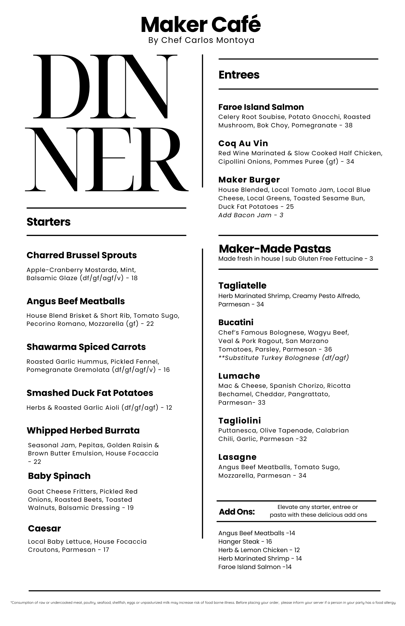 Menu from Maker Café by Chef Carlos Montoya featuring sections for Starters, Entrees, and Add Ons. Starters include Charred Brussel Sprouts, Angus Beef Meatballs, Shawarma Spiced Carrots, Smashed Duck Fat Potatoes, Whipped Herbed Burrata, Baby Spinach, and Caesar. Entrees include Faroe Island Salmon, Coq Au Vin, Maker Burger, and Maker-Made Pastas such as Tagliatelle, Bucatini, Lumache, Tagliolini, and Lasagne. Add Ons include Angus Beef Meatballs, Hanger Steak, Herb & Lemon Chicken, Herb Marinated Shrimp, and Faroe Island Salmon.