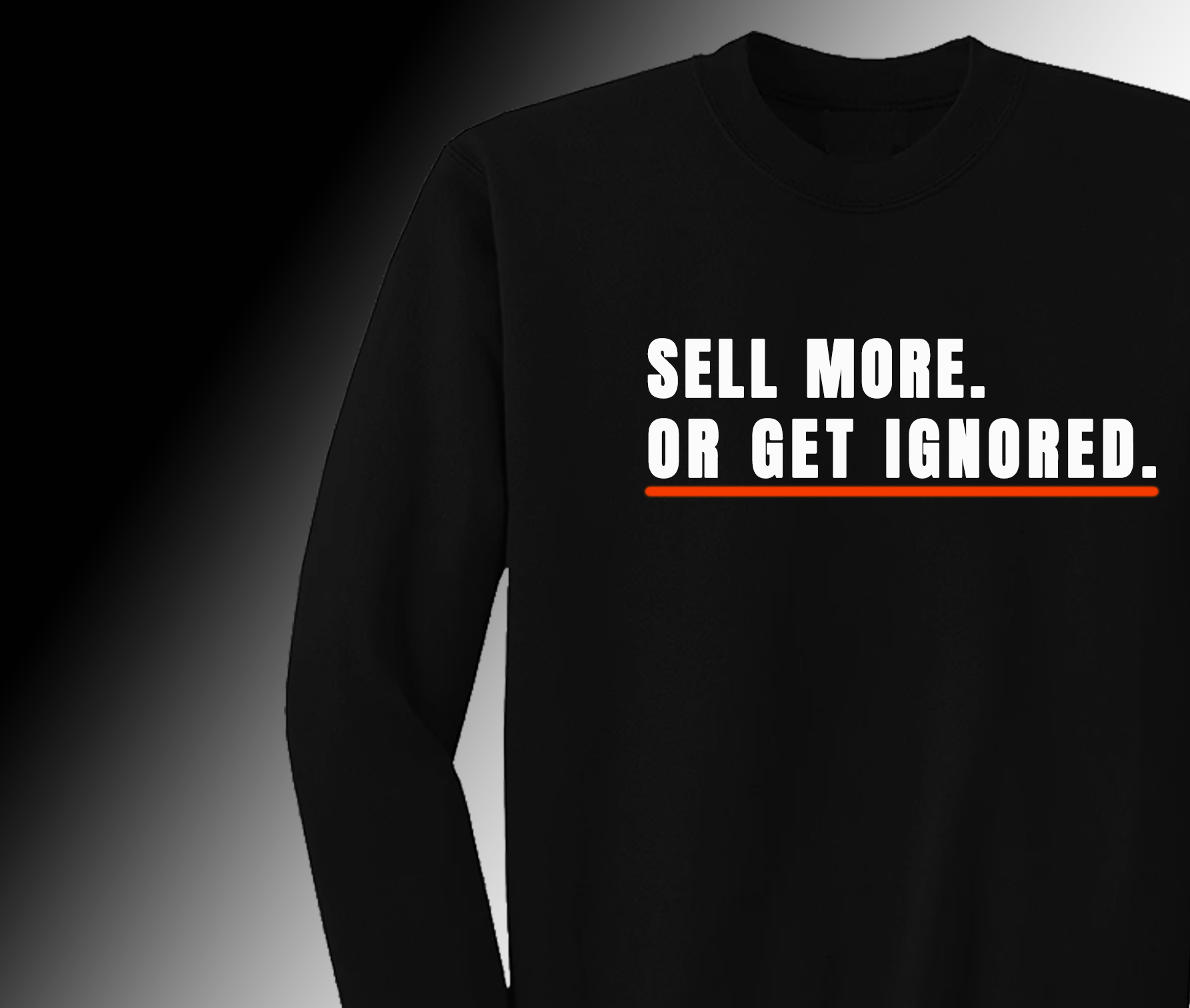Black sweatshirt with white text reading "SELL MORE. OR GET IGNORED." and an orange underline beneath the second line.