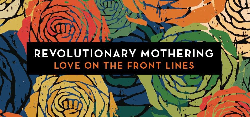 Revolutionary Mothering: Love on the Front Lines Events hosted by AF3IRM NYC and AF3IRM LA