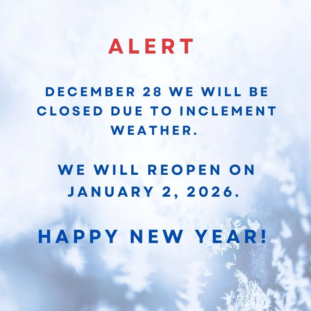 ALERT - DECEMBER 28 WE WILL BE CLOSED DUE TO INCLEMENT WEATHER. WE WILL REOPEN ON JANUARY 2, 2026. HAPPY NEW YEAR!