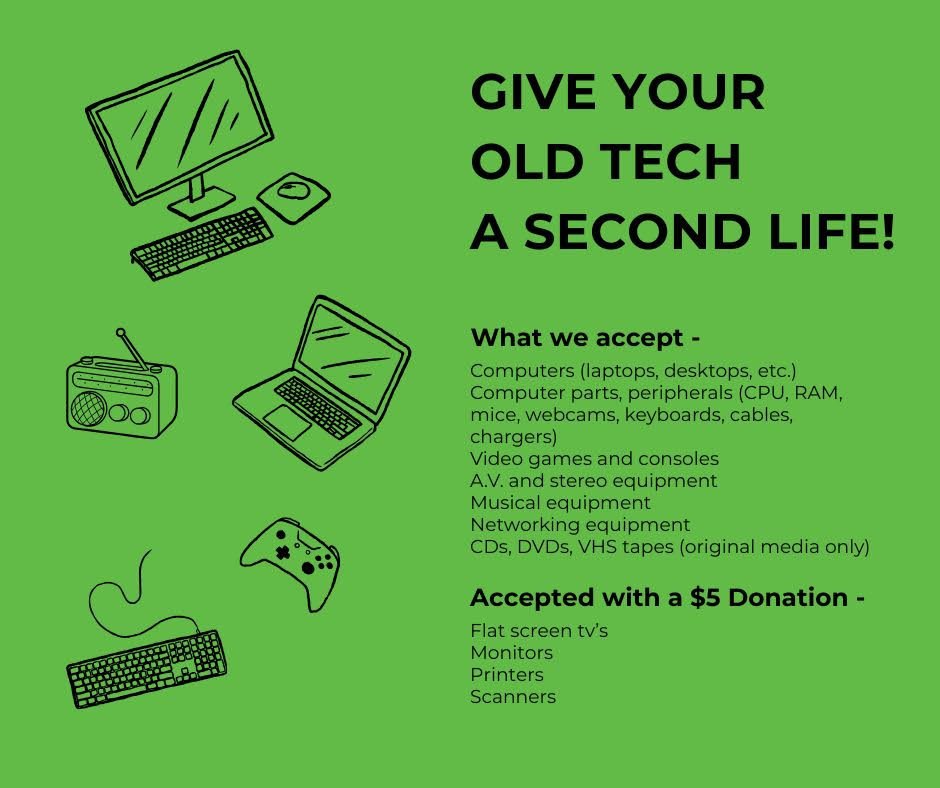 Let go of some of the gadgets you've ghosted. Winter is the perfect time to donate your old tech and free up space for what's next.
We accept donations Wednesday-Sunday, from 12 p.m. to 6 p.m. 
Have a large donation?

 Call ahead and let us know when