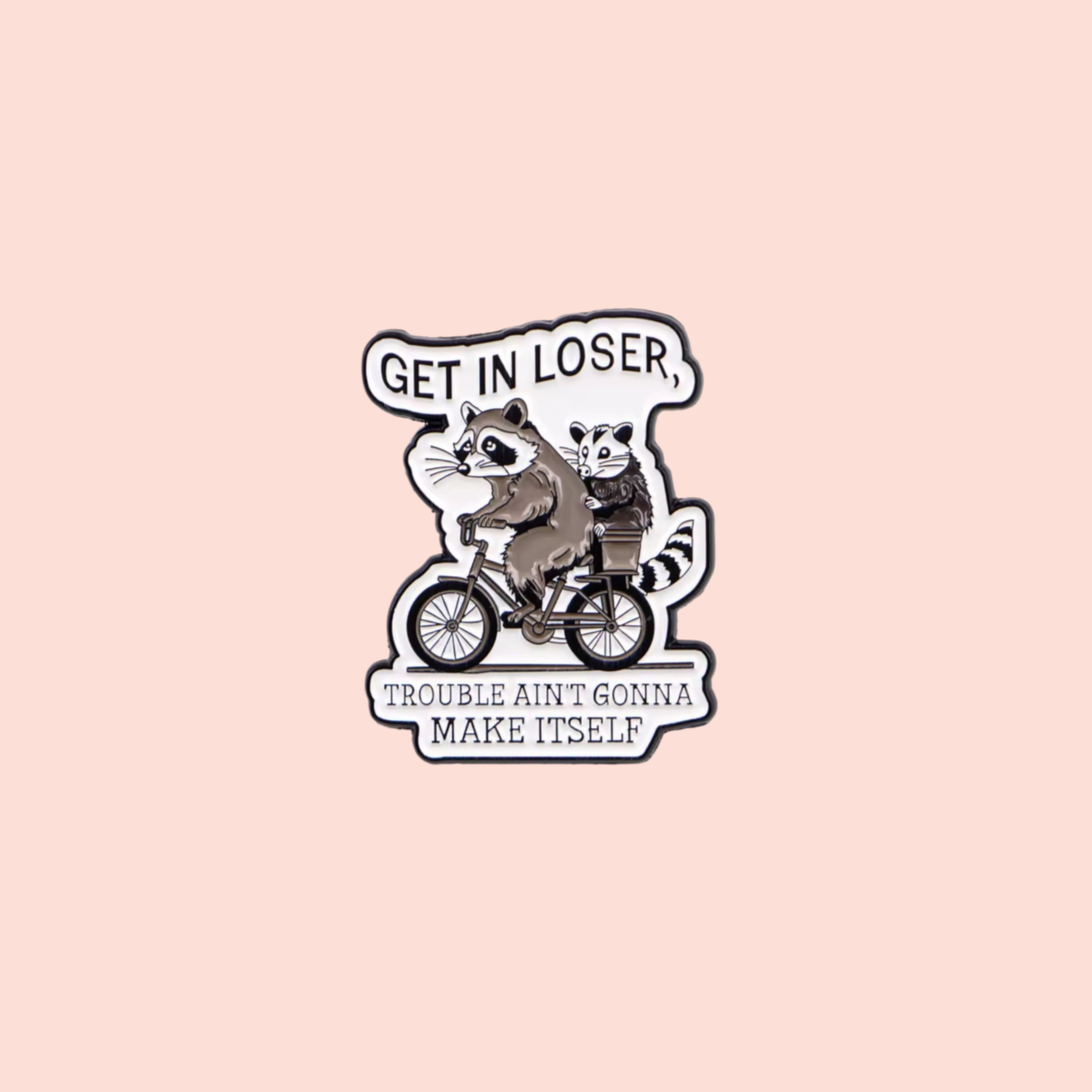 Épinglette émaillée humour léger Get in loser trouble ain't gonna make itself