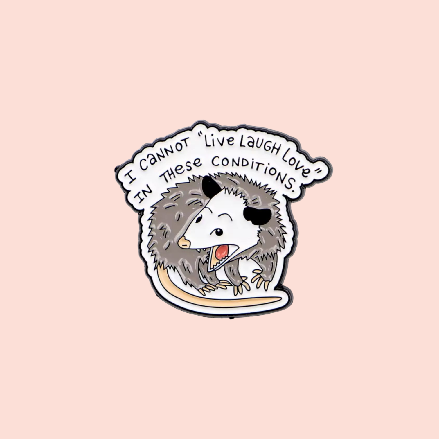 Épinglette émaillée  humour noir opossum I cannot live laugh love in these conditions