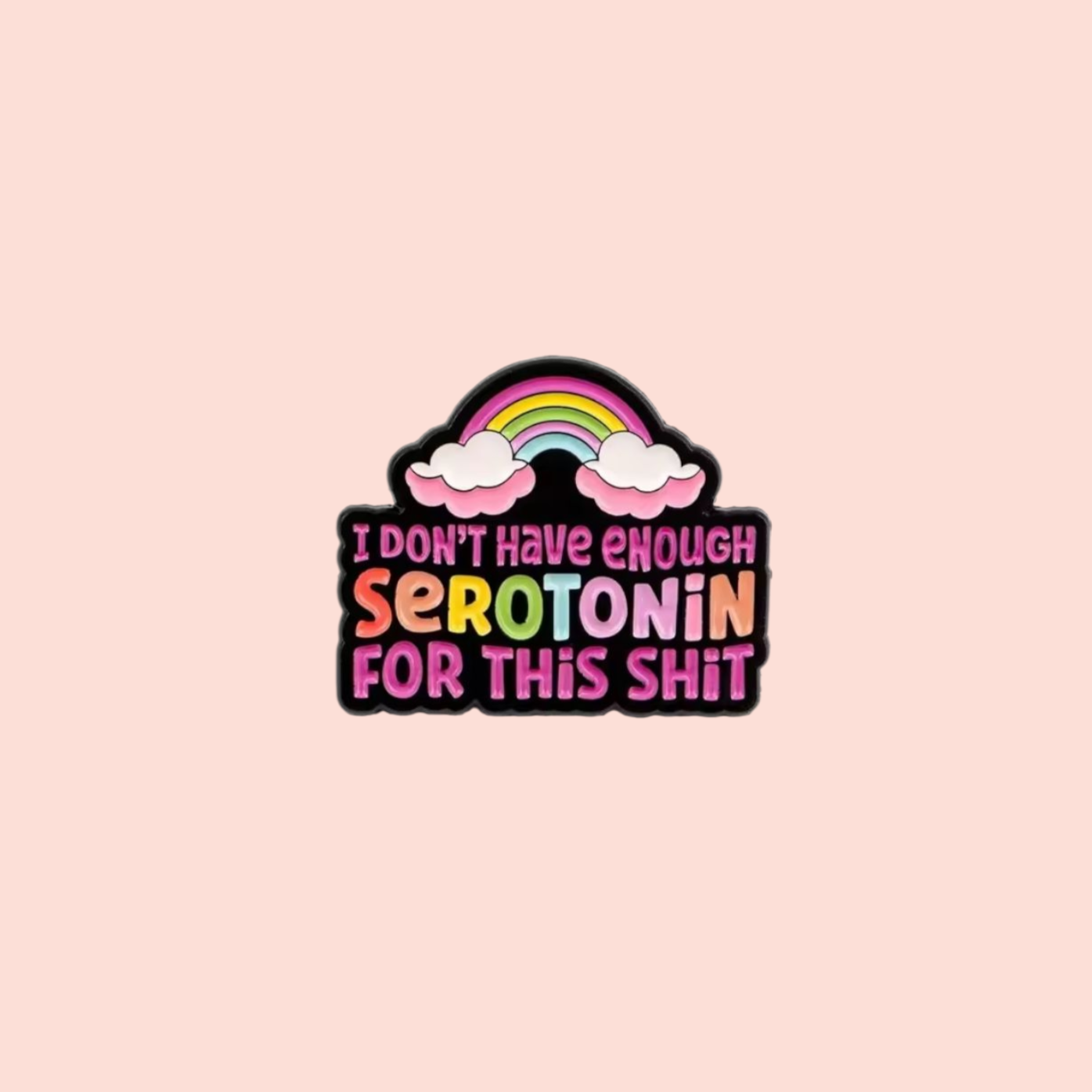 Épinglette émaillée humour léger I don't have enough serotonine for this shit
