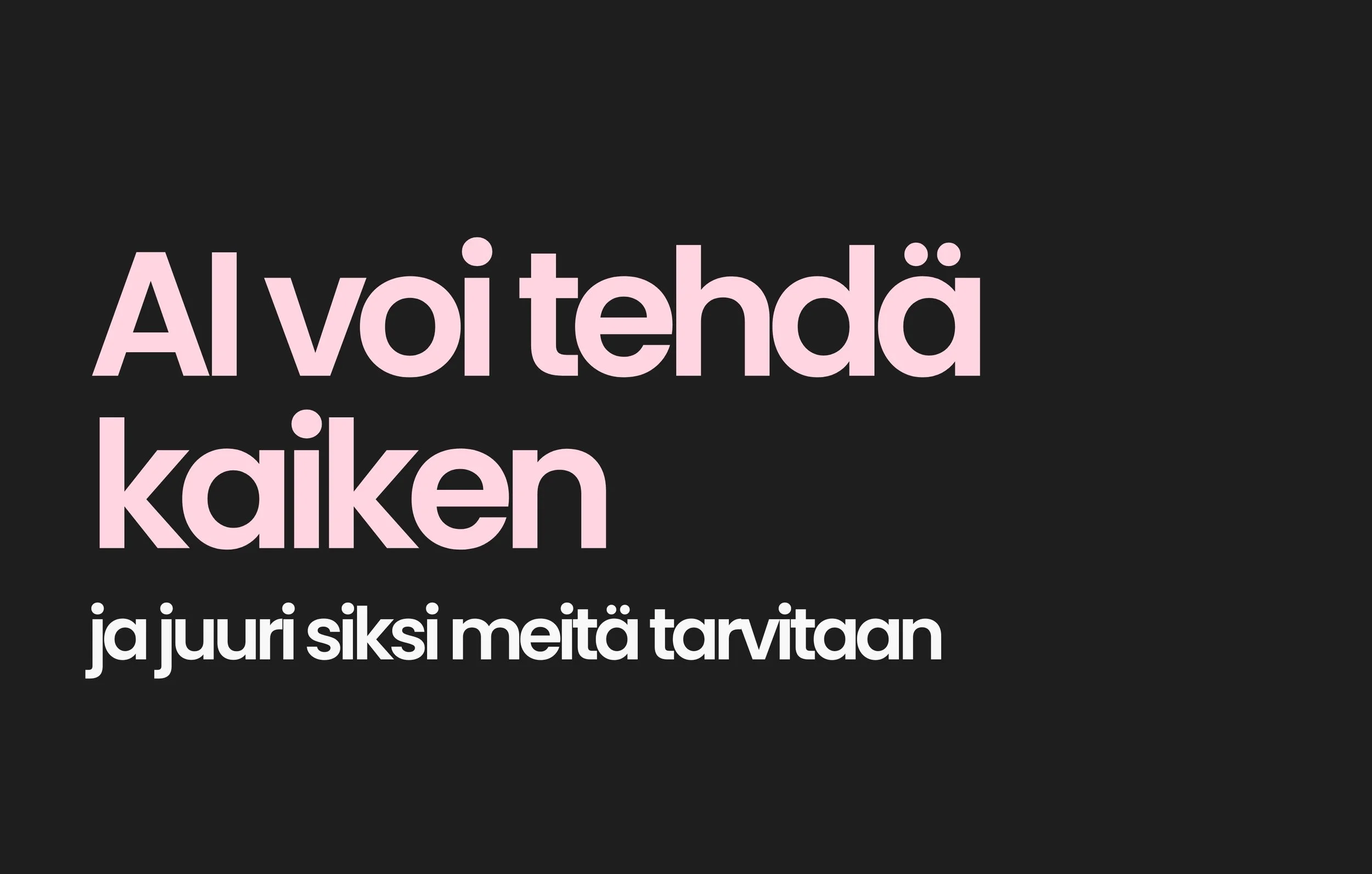 Tekoäly voi tehdä kaiken - ja juuri sen takia meitä tarvitaan