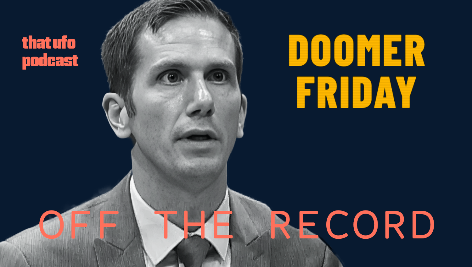A black and white photo of a man in a suit with a serious expression, with colorful text overlays that read 'that ufo podcast', 'Doomer Friday', and 'off the record' on a dark background.