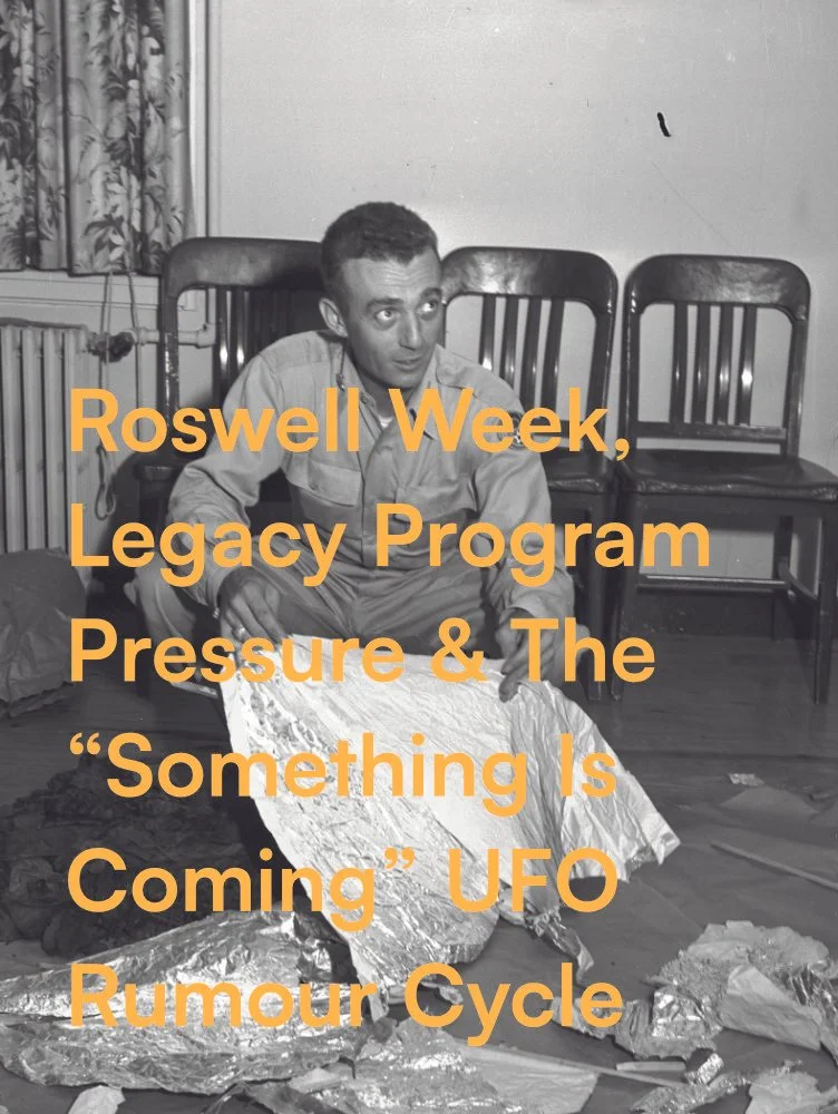 Roswell Week, Legacy Program Pressure &amp; The “Something Is Coming” UFO Rumour Cycle