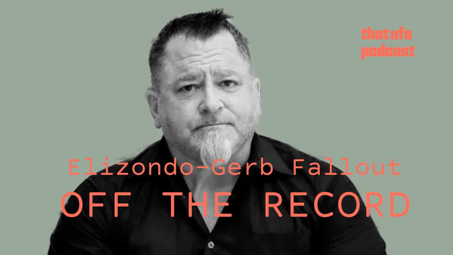 Black and white portrait of a man with short hair, a beard, and a serious expression, wearing a dark shirt, against a muted green background. Text on the image reads "Elizondo-Gerb Fallout OFF THE RECORD" and "that ufo podcast" in red letters.