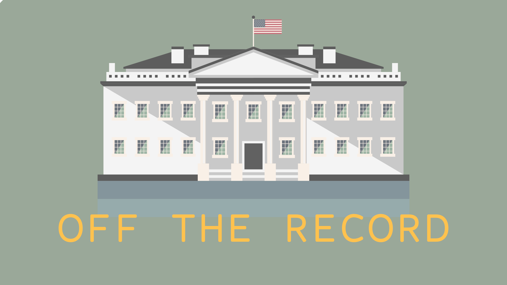 Illustration of the White House with the American flag on top and text that reads 'Off the Record'.