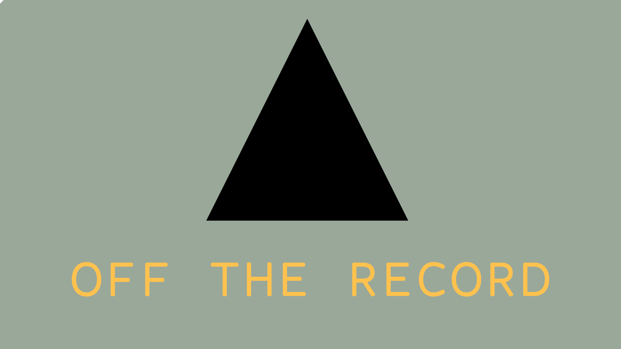 Black triangle above yellow text reading “OFF THE RECORD” on a muted green background.