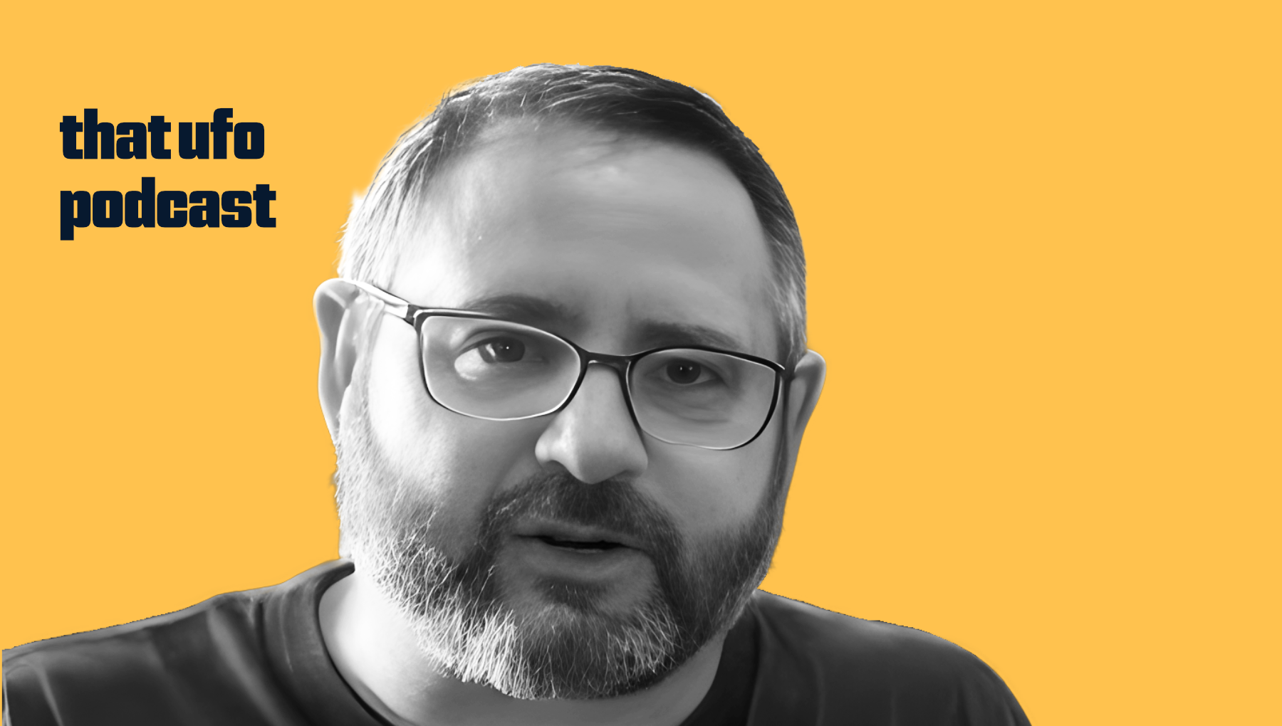 A black-and-white close-up portrait of a man with glasses, a beard, and short hair, set against a yellow background. Overlaid text in black reads, 'that ufo podcast'.