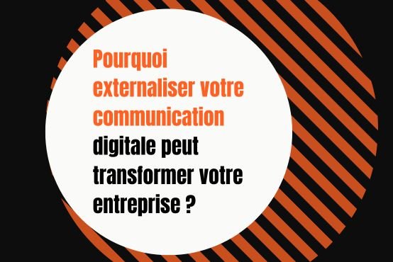 Pourquoi externaliser votre communication digitale peut transformer votre entreprise
