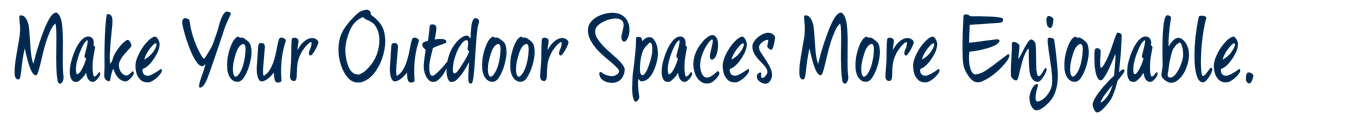 Text reading 'Make Your Outdoor Spaces More Enjoyable.' in blue font on a white background.