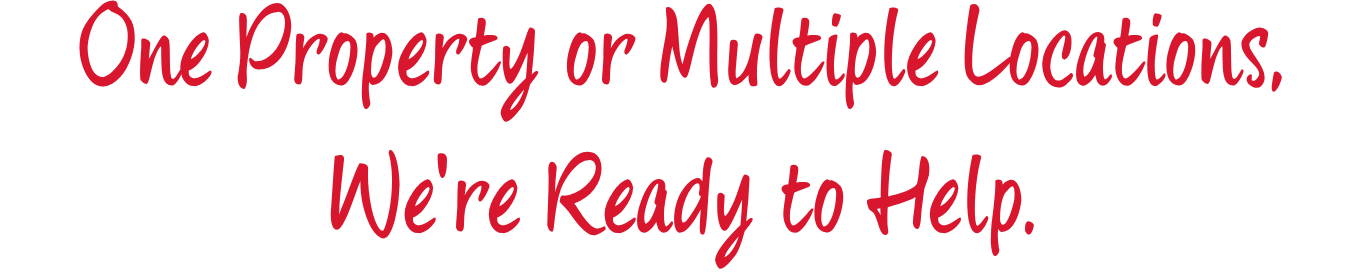 Text stating "One Property or Multiple Locations, We're Ready to Help." in red font on a black background.