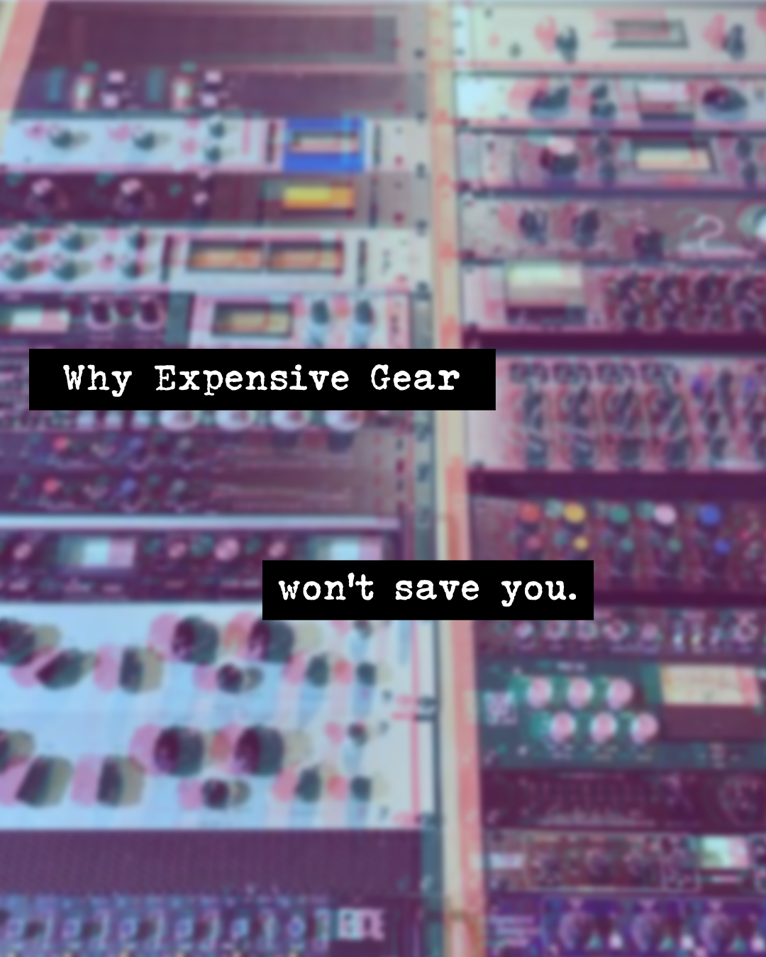Why Expensive Gear Won’t Save You