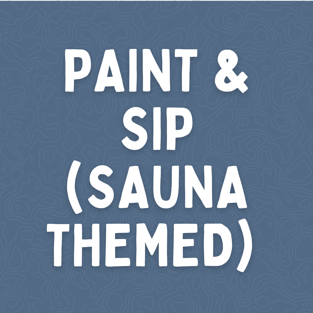 Paint and Sip (Sauna Themed)