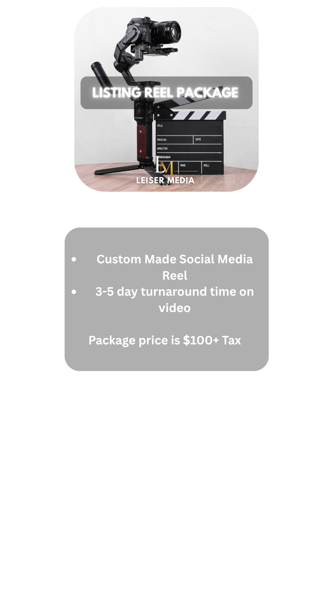 A camera mounted on a stabilizer poking out from behind a film slate or clapperboard, with text overlaying the image that reads 'Listing Reel Package'. Below that, there is additional text detailing the package: 'Custom Made Social Media Reel', '3-5 day turnaround time on video', and 'Package price is $100+ Tax'. The background is a plain, light-colored wall.