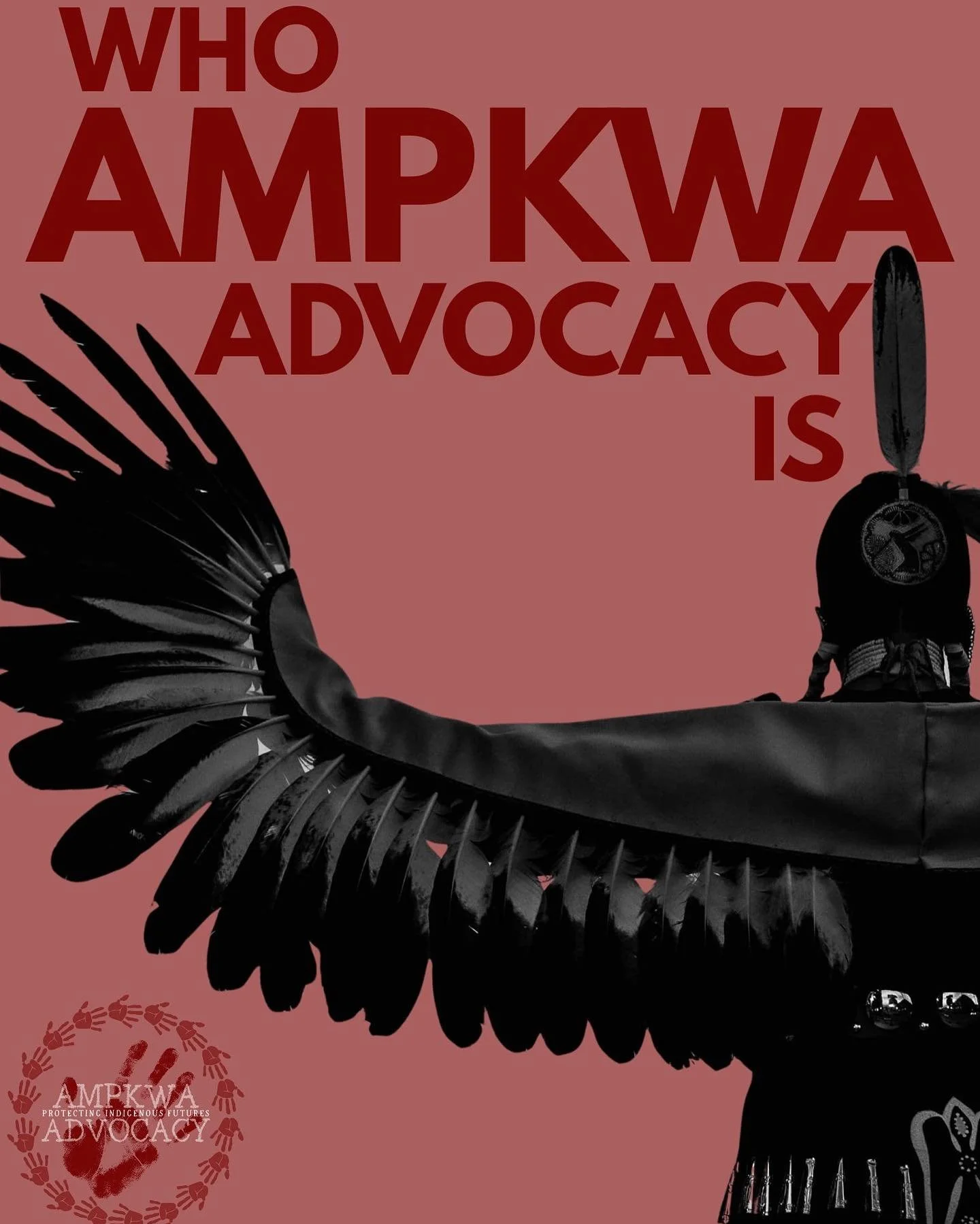 AMPKWA ADVOCACY is dedicated to supporting Indigenous communities by raising awareness for Missing &amp; Murdered Indigenous People (MMIP), promoting safety and prevention, and supporting healing through advocacy, education, and art.  We exist to sup