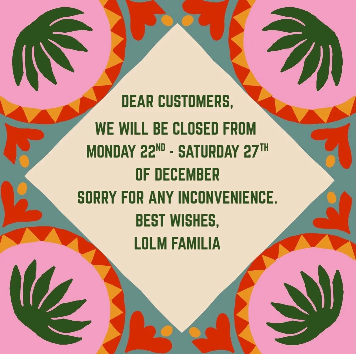 Dear valued patrons, 
We are closed this until Sunday 28th December.  For any enquiries please contact us at hola@laondalatinmex.com.au
&iexcl;Mejores deseos!
LOLM familia