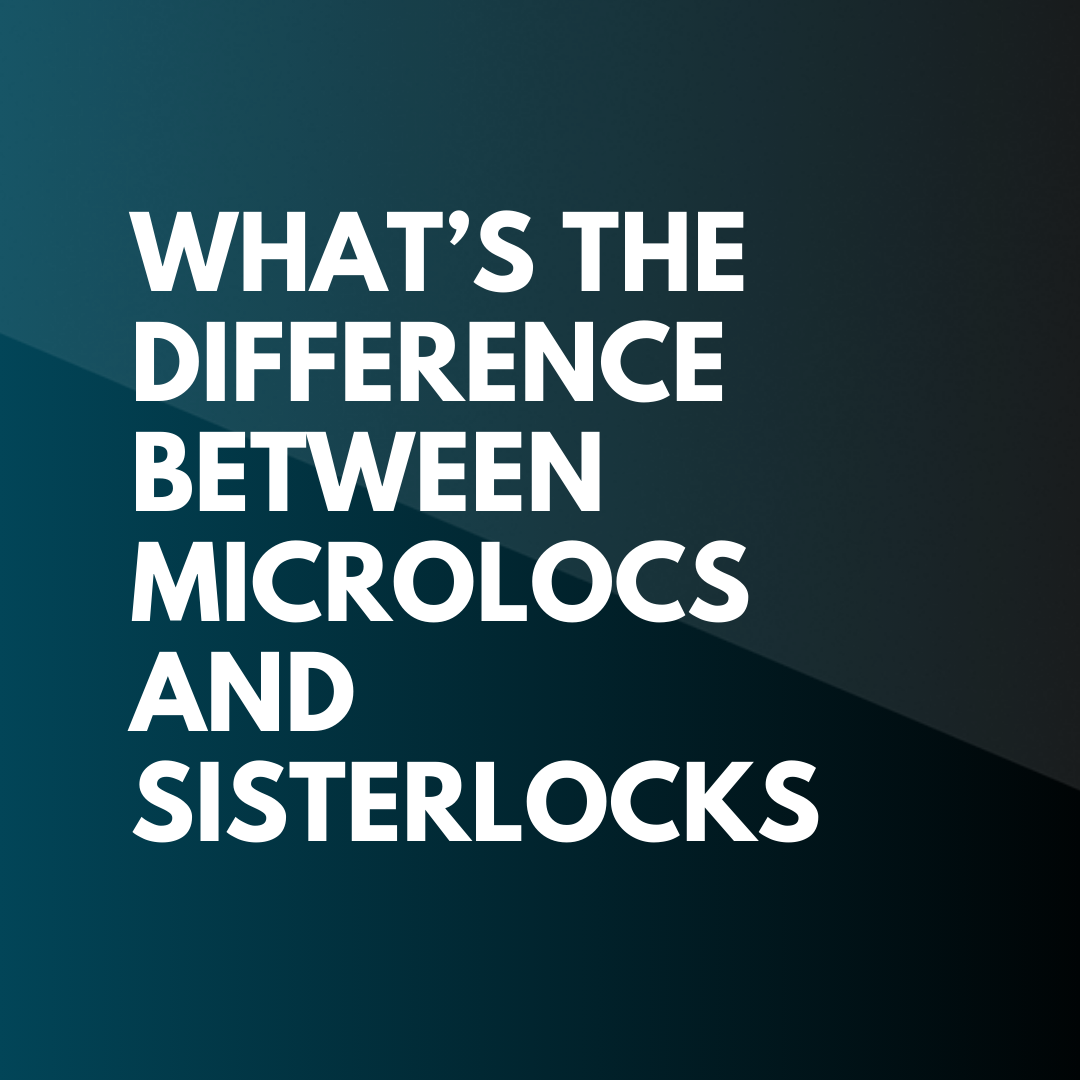 Microlocs vs. Sisterlocks: Understanding the Real Differences Before You Choose