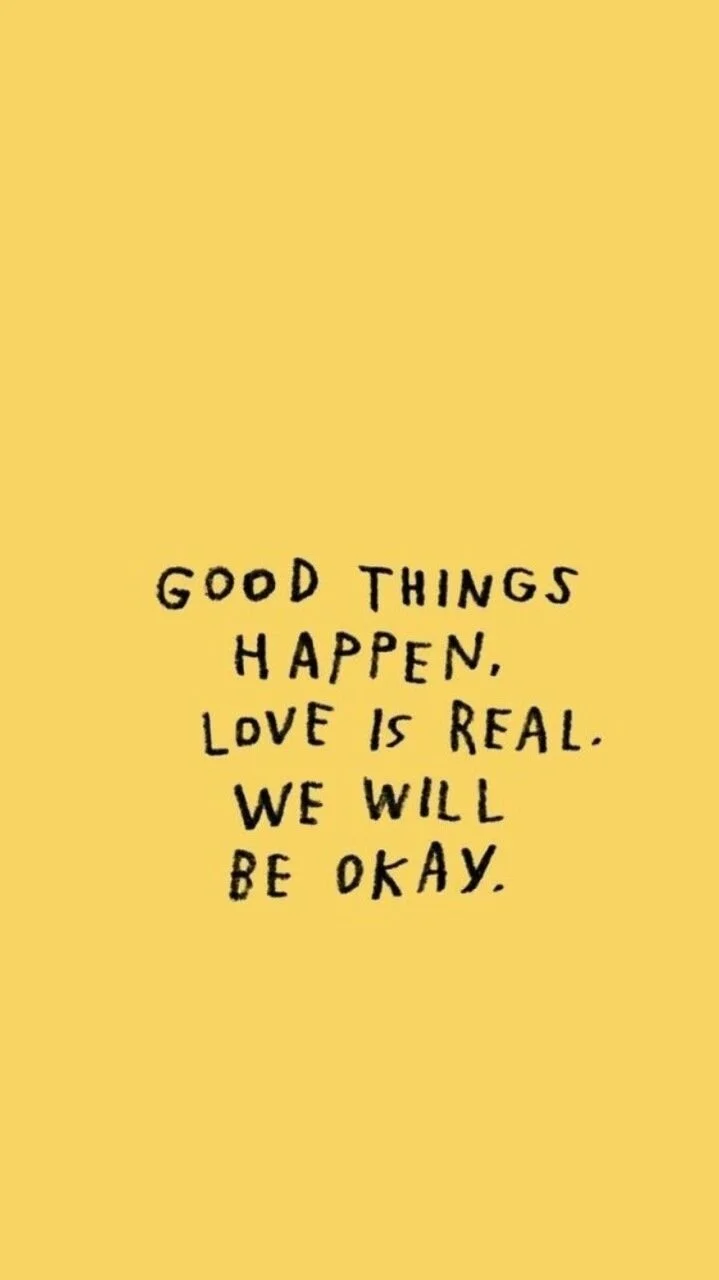 Inspirational quote on a yellow background reading 'Good things happen, love is real. We will be okay.'