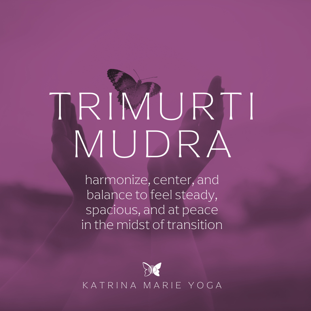 Trimurti Mudra: harmonize, center, and balance to feel steady, spacious, and at peace in the midst of transition