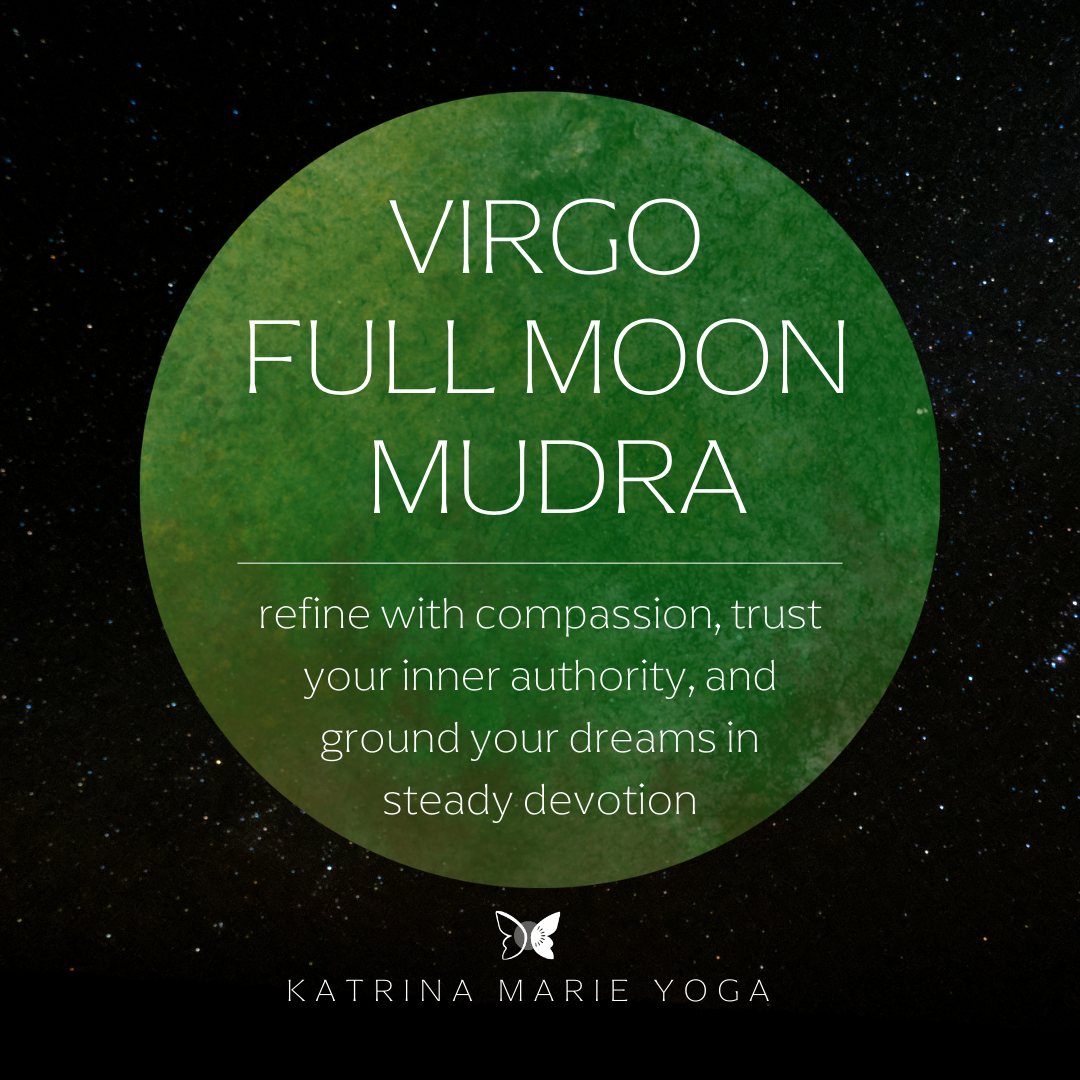 Virgo Full Moon Mudra: refine with compassion, trust your inner authority, and ground your dreams in steady devotion.