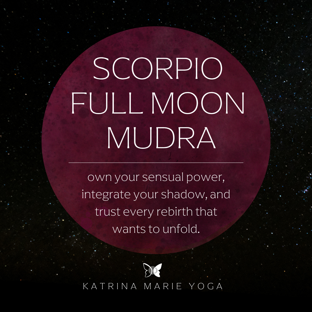 Scorpio Full Moon Mudra: own your sensual power, integrate your shadow, and trust every rebirth that wants to unfold.