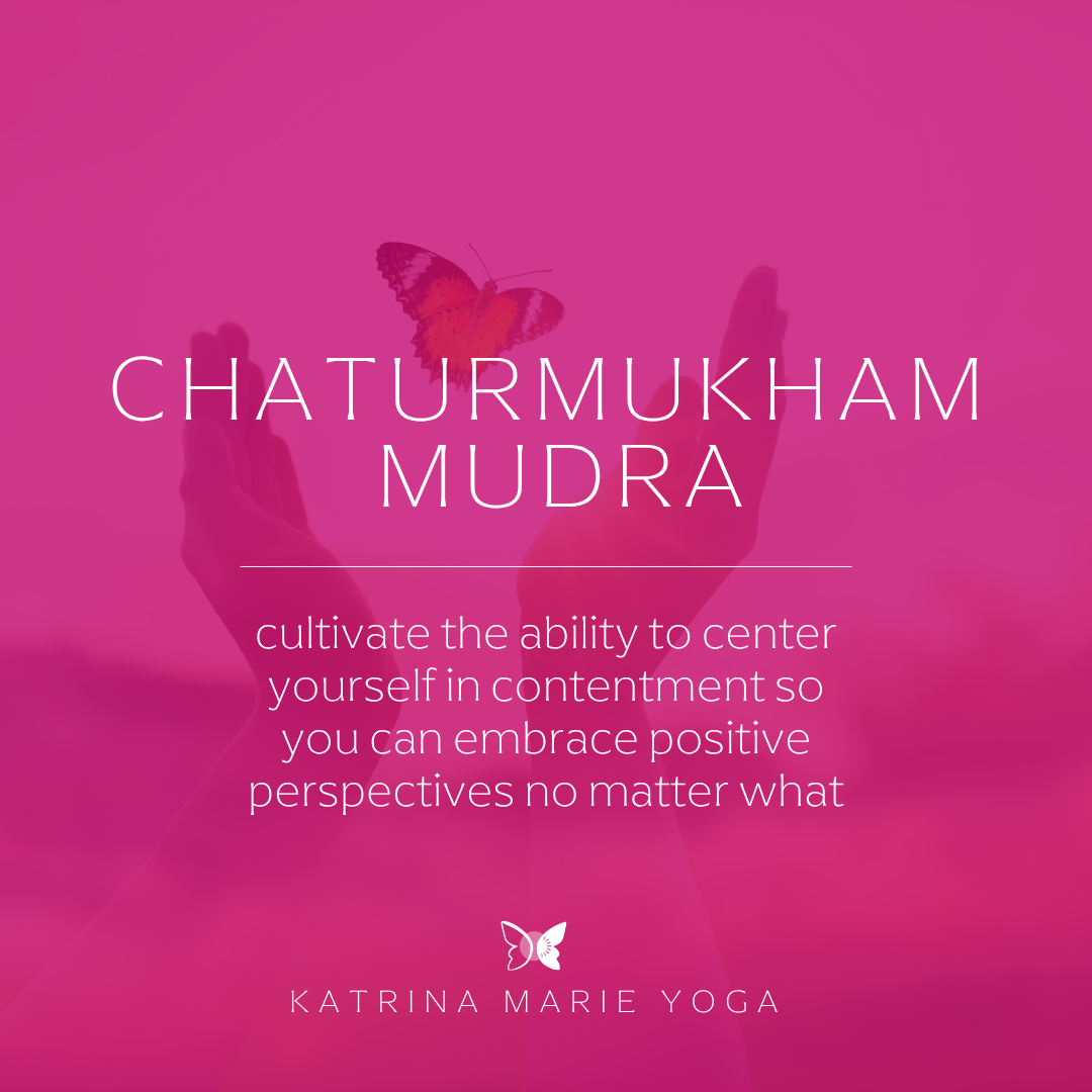 Chaturmukham Mudra: cultivate the ability to center yourself in contentment so you can embrace positive perspectives no matter what