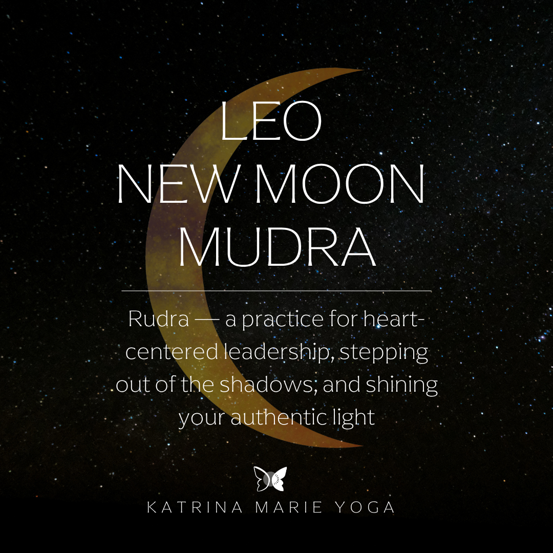 Leo New Moon Mudra: Rudra — a practice for heart-centered leadership, stepping out of the shadows, and shining your authentic light