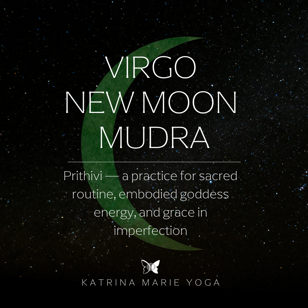 Virgo New Moon Mudra: Prithivi — a practice for sacred routine, embodied goddess energy, and grace in imperfection