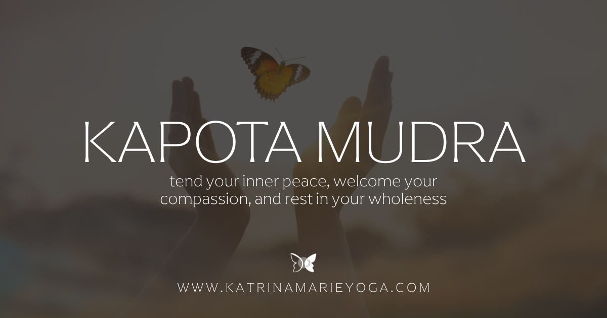 Dark greenish black graphic with a photo of two open hands releasing a yellow butterfly. Text reads "Kapota Mudra: tend your inner peace, welcome your compassion, and rest in your wholeness." Katrina Marie Yoga website listed below.