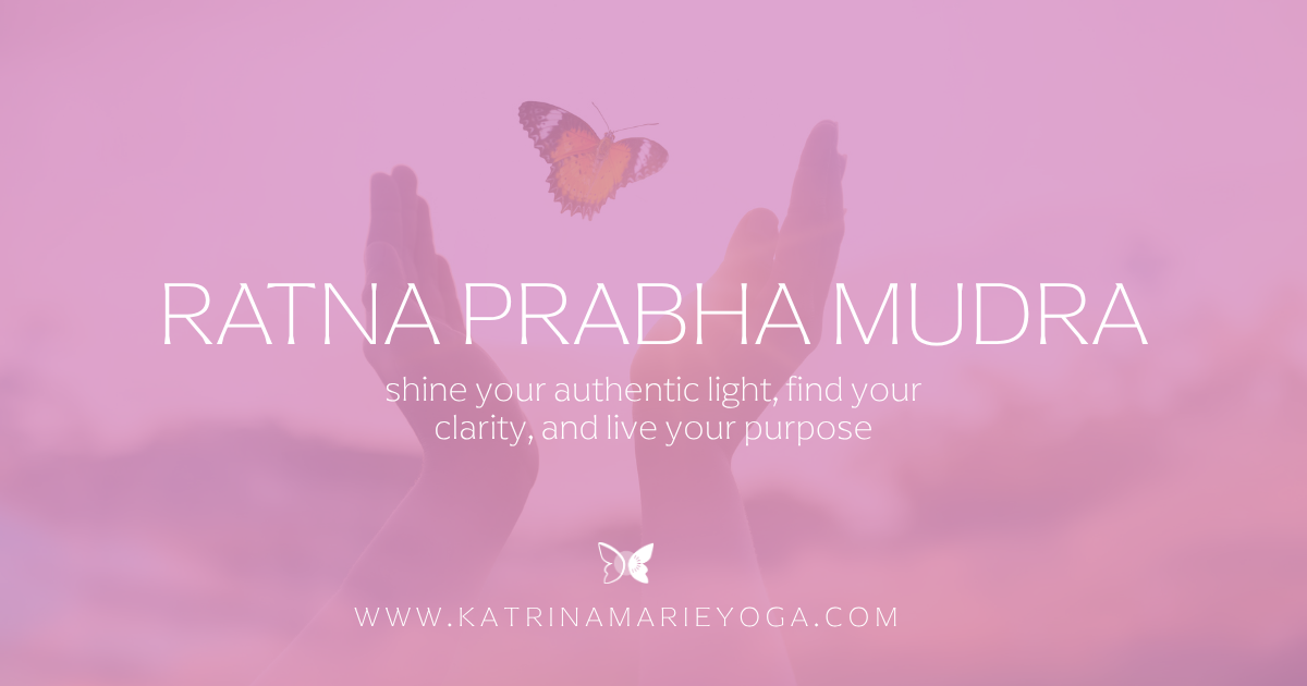 Ratna Prabha Mudra title graphic on a photo background with white text reading RATNA PRABHA MUDRA, shine your authentic light, find your clarity, and live your purpose, with the Katrina Marie Yoga URL.