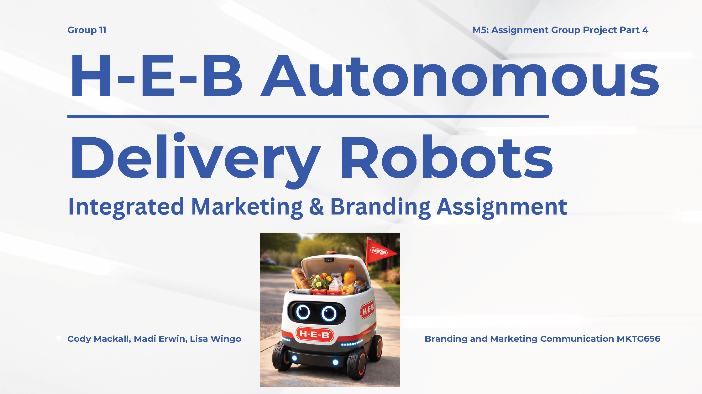 Slide presentation titled 'H-E-B Autonomous Delivery Robots' for an integrated marketing and branding assignment, with an image of a small autonomous delivery robot filled with groceries, branded with H-E-B logo, on a suburban street.