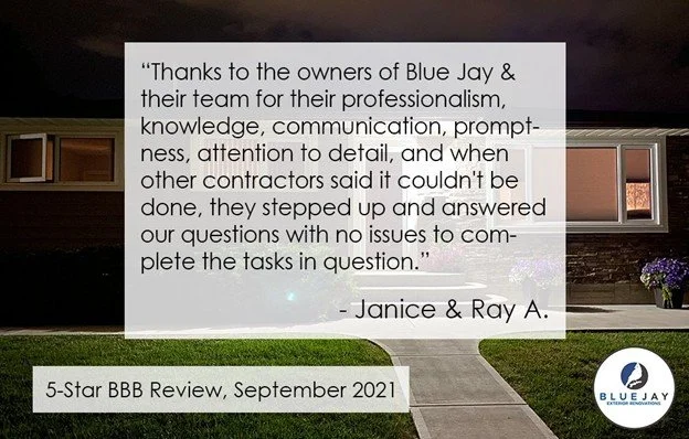Satisfied client testimonial for Blue Jay Exterior Renovations from their client,  Janice & Roy A.