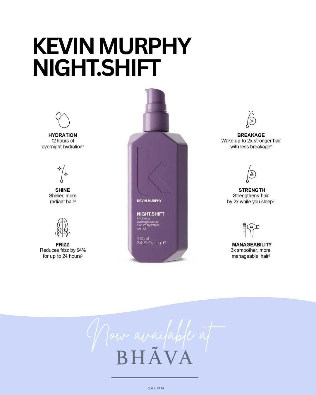 Wake up to better hair — literally. 🌙✨
From NIGHT.SHIFT’s overnight hydration to YOUNG.AGAIN’s daytime protection, Kevin Murphy has your hair covered around the clock.
Hydrate, strengthen, and shine — the Bhãva way.