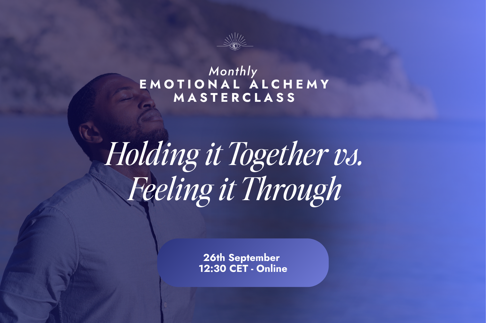 Emotional Alchemy Masterclass | Holding it Together vs. Feeling it Through