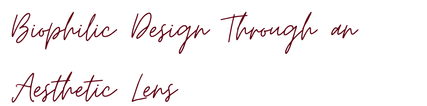 Text on a black background that reads, "Biophilic Design Through an Aesthetic Lens" in red cursive font.
