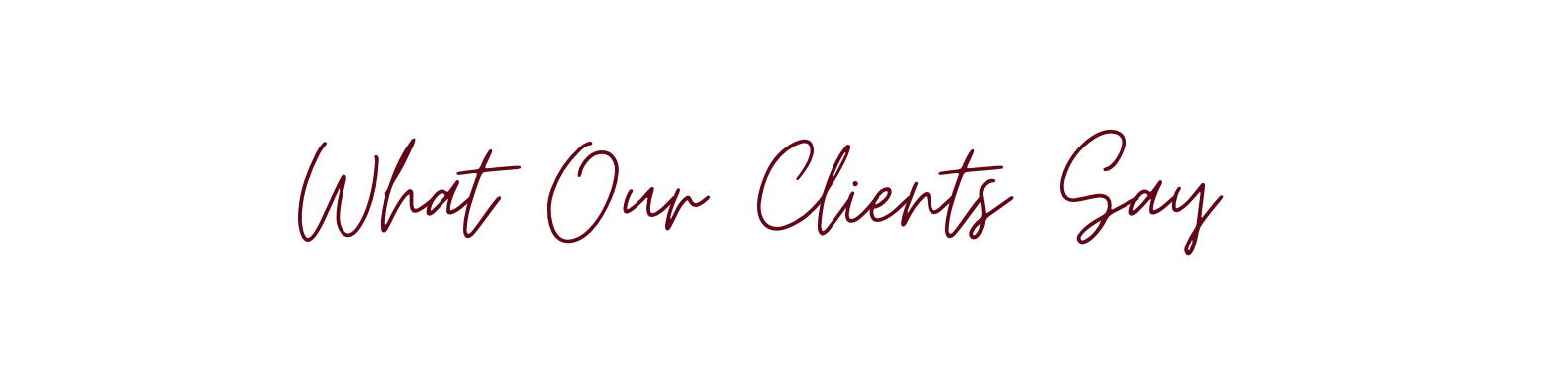Text graphic reading 'What Our Clients Say' in dark red cursive on a black background.