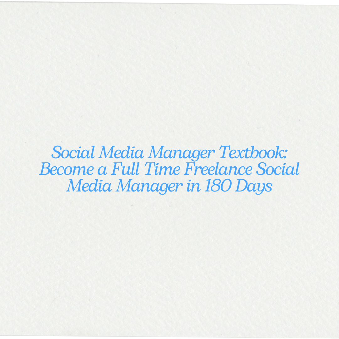 Social Media Manager Textbook Become a Full Time Freelance Social Media Manager in 180 Days.png