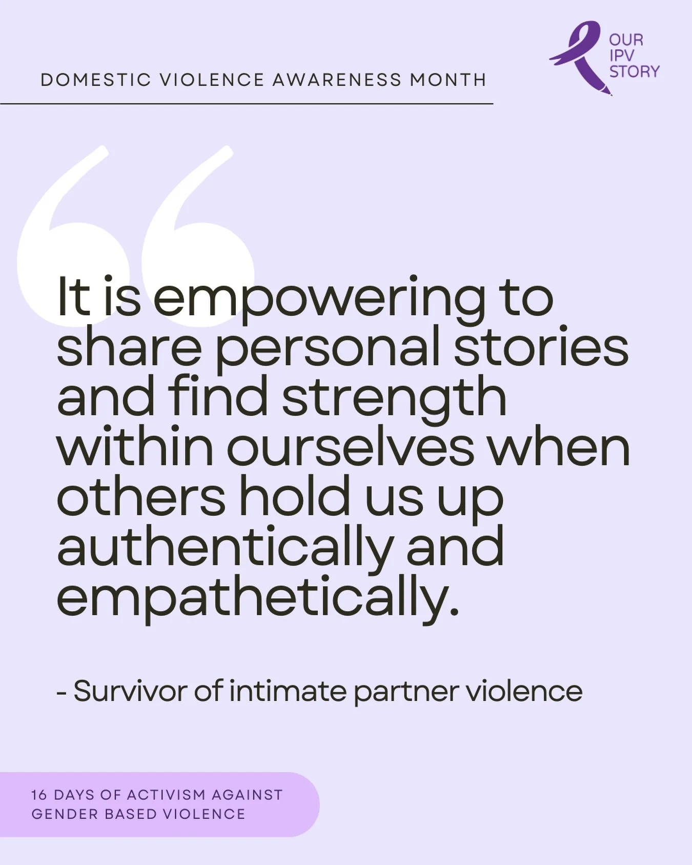 💜 Our IPV Story is inviting you to read stories sent into us from survivors of intimate partner violence (IPV). Through the sharing of stories, we are working to amplify survivors&rsquo; voices, raise awareness and create a safe space where people c